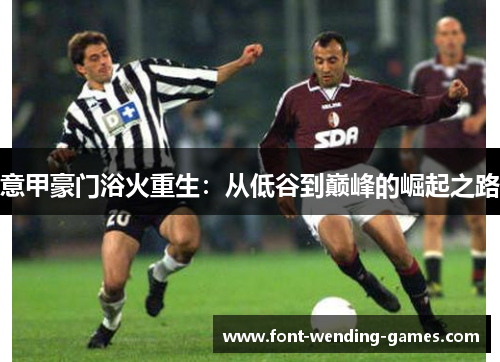 意甲豪门浴火重生：从低谷到巅峰的崛起之路