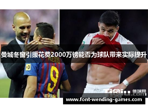 曼城冬窗引援花费2000万镑能否为球队带来实际提升 曼城冬窗引援花费2000万镑能否为球队带来实际提升