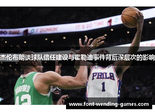 杰伦布朗谈球队信任建设与霍勒迪事件背后深层次的影响 杰伦布朗谈球队信任建设与霍勒迪事件背后深层次的影响
