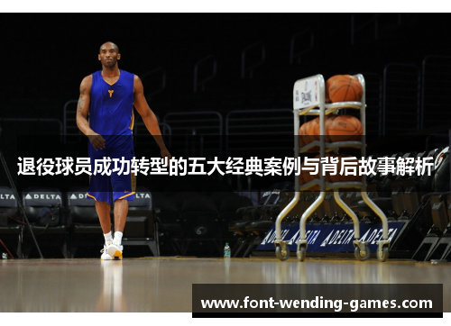 退役球员成功转型的五大经典案例与背后故事解析