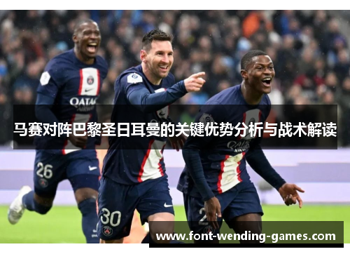 马赛对阵巴黎圣日耳曼的关键优势分析与战术解读