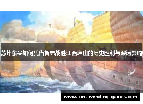 苏州东吴如何凭借智勇战胜江西庐山的历史胜利与深远影响 苏州东吴如何凭借智勇战胜江西庐山的历史胜利与深远影响
